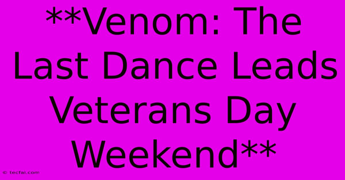 **Venom: The Last Dance Leads Veterans Day Weekend**