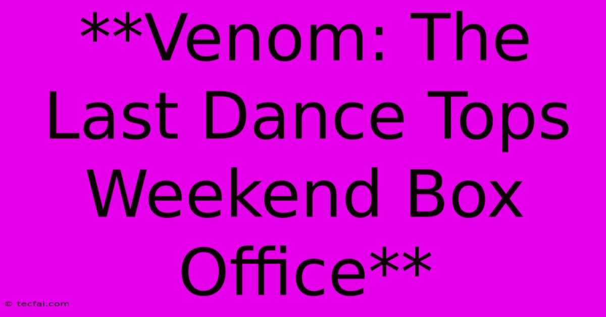 **Venom: The Last Dance Tops Weekend Box Office**