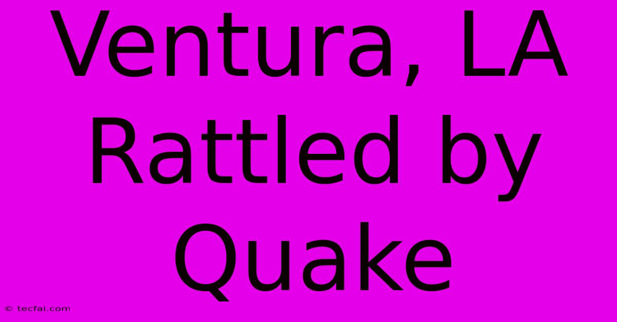 Ventura, LA Rattled By Quake