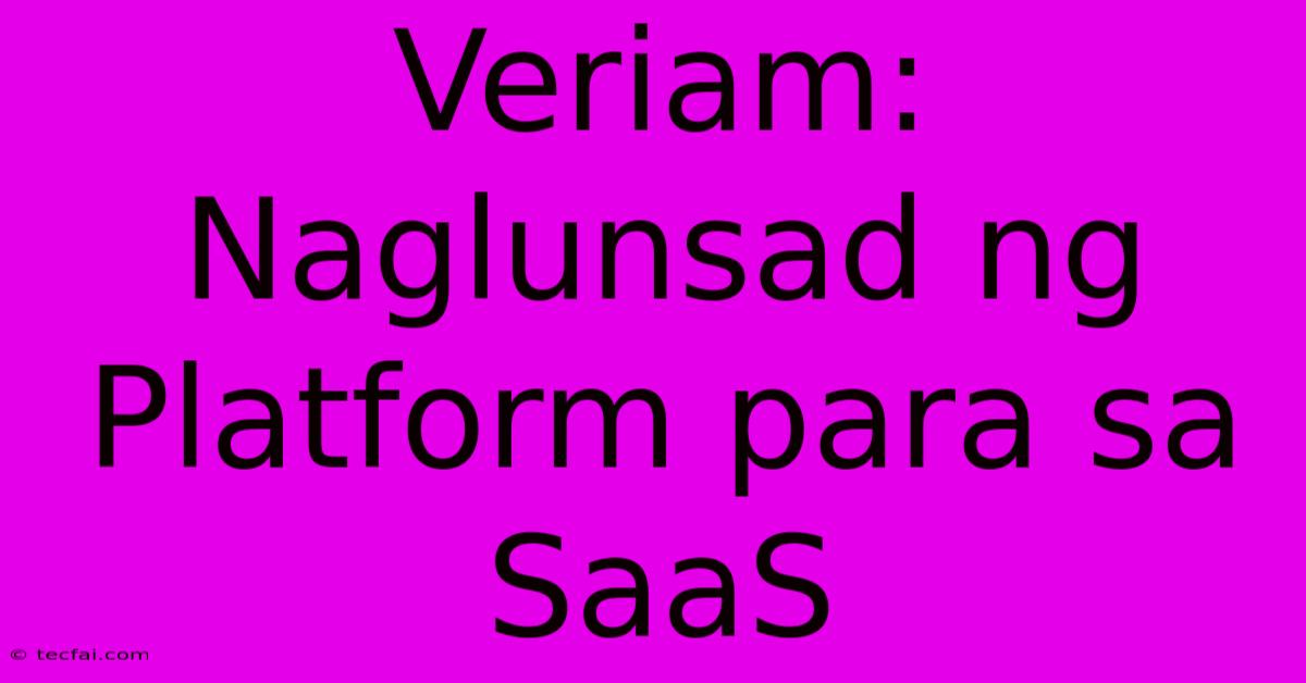 Veriam: Naglunsad Ng Platform Para Sa SaaS