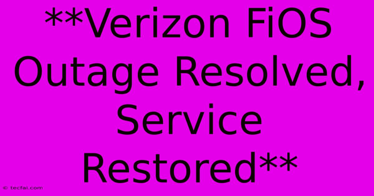 **Verizon FiOS Outage Resolved, Service Restored**