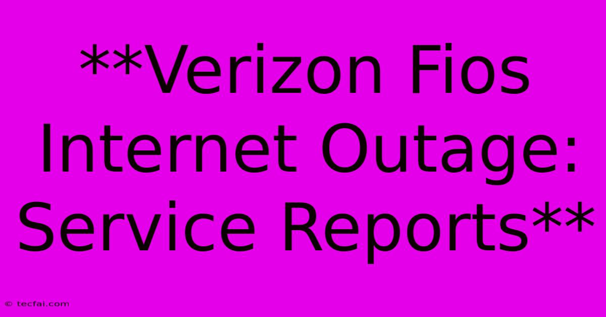 **Verizon Fios Internet Outage: Service Reports** 