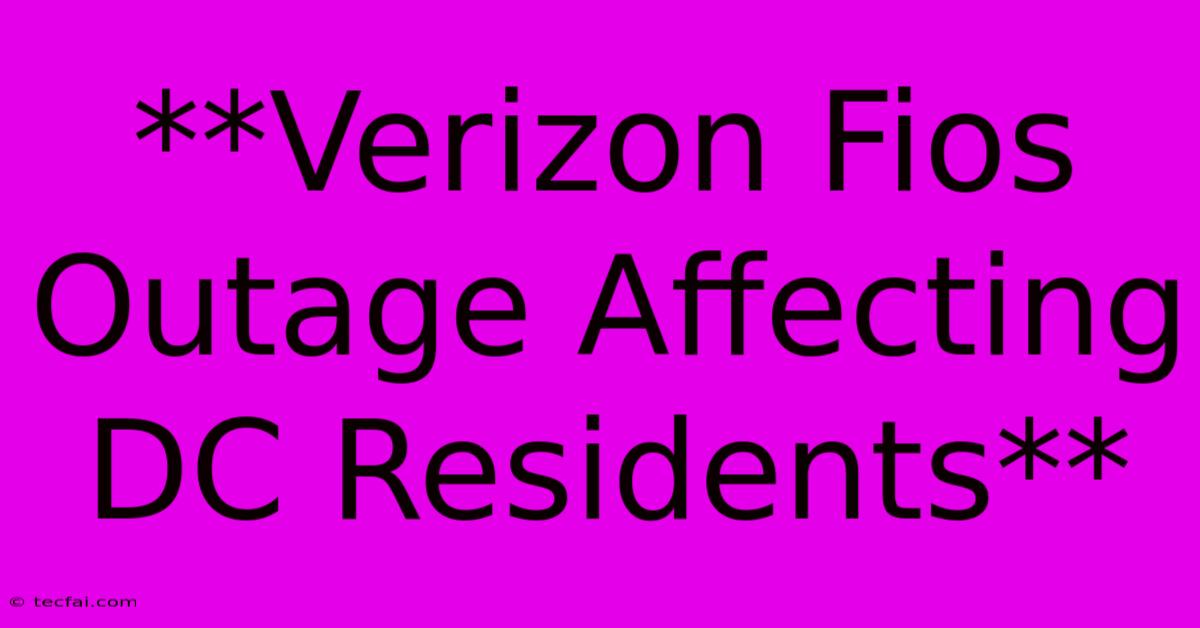 **Verizon Fios Outage Affecting DC Residents** 