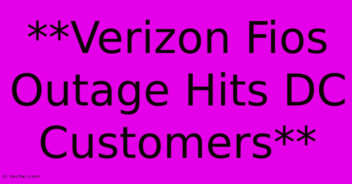 **Verizon Fios Outage Hits DC Customers**