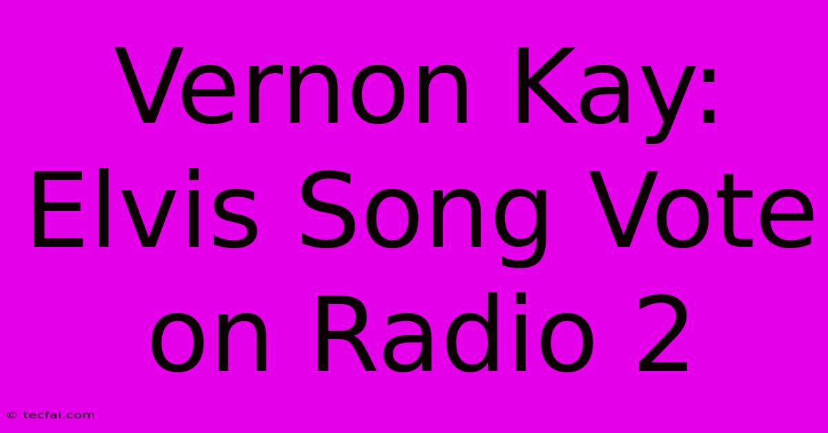 Vernon Kay: Elvis Song Vote On Radio 2