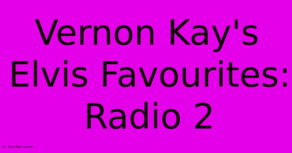 Vernon Kay's Elvis Favourites: Radio 2