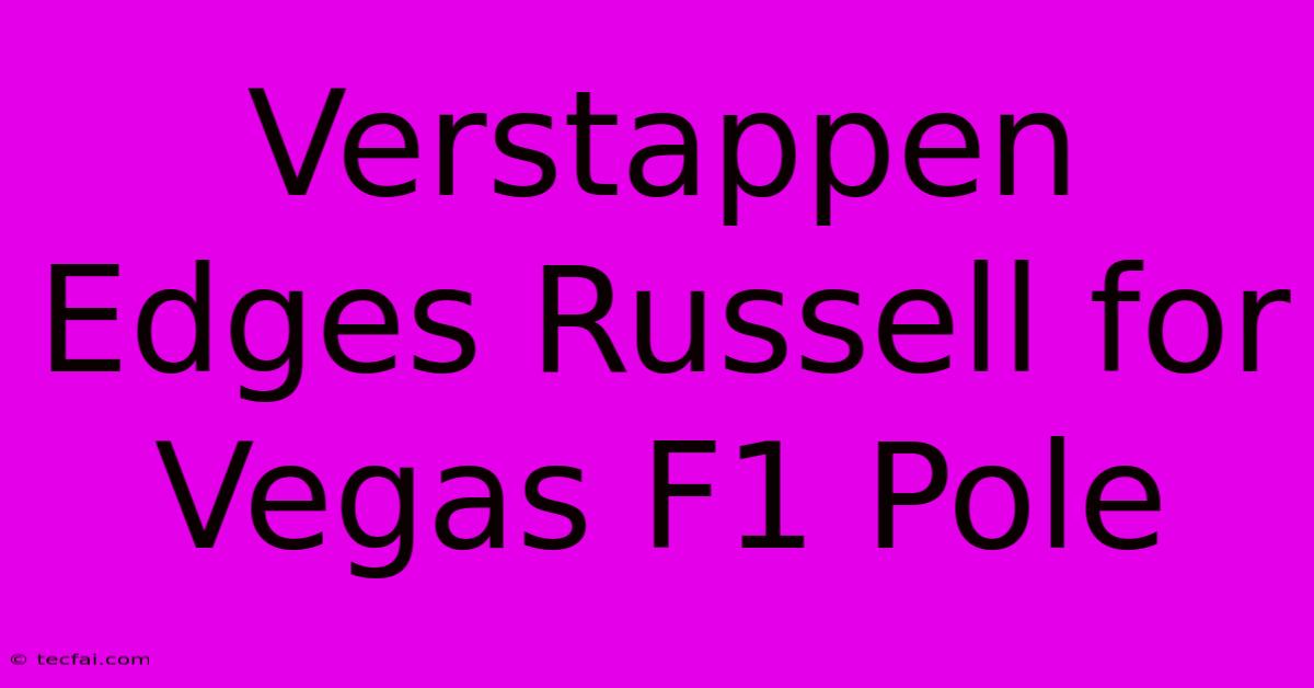 Verstappen Edges Russell For Vegas F1 Pole