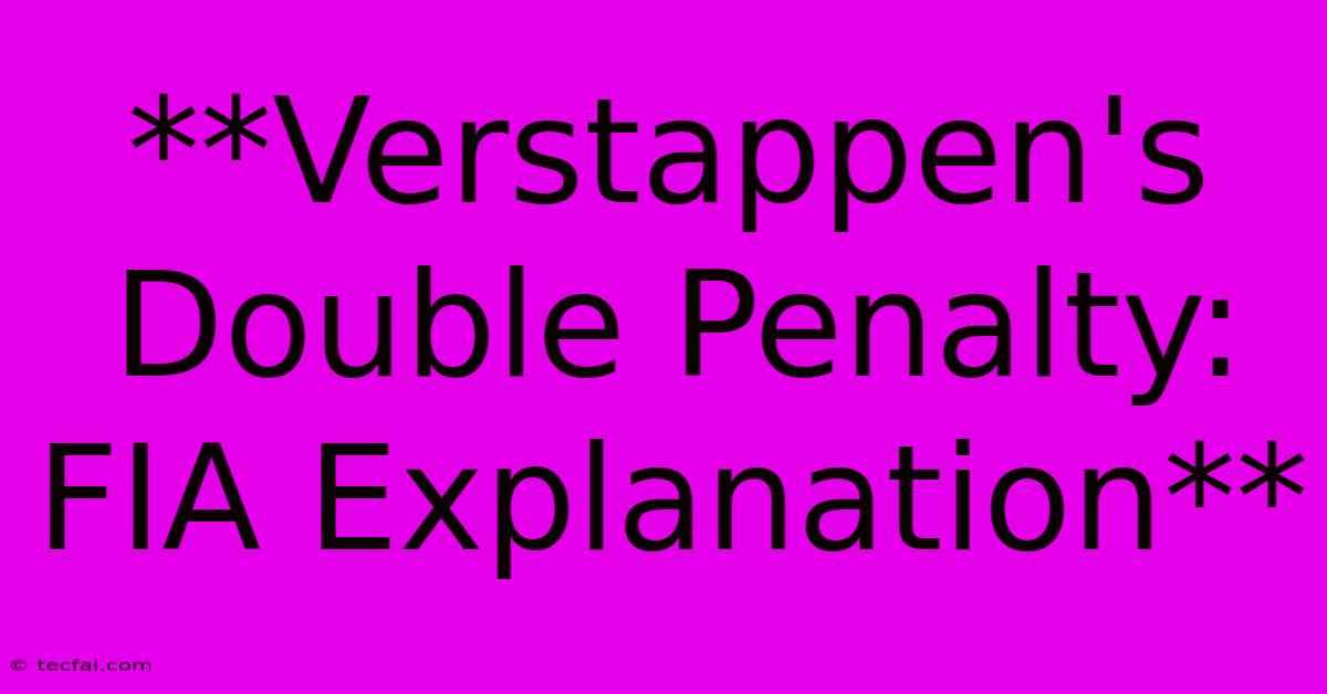 **Verstappen's Double Penalty: FIA Explanation**