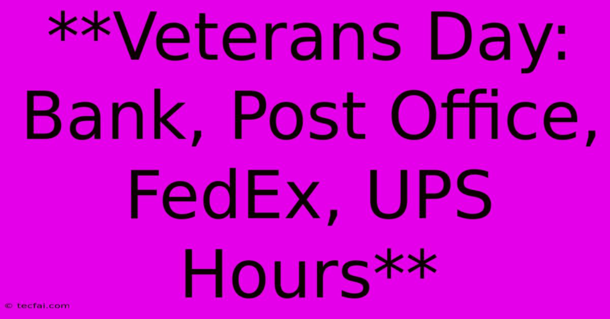 **Veterans Day: Bank, Post Office, FedEx, UPS Hours**