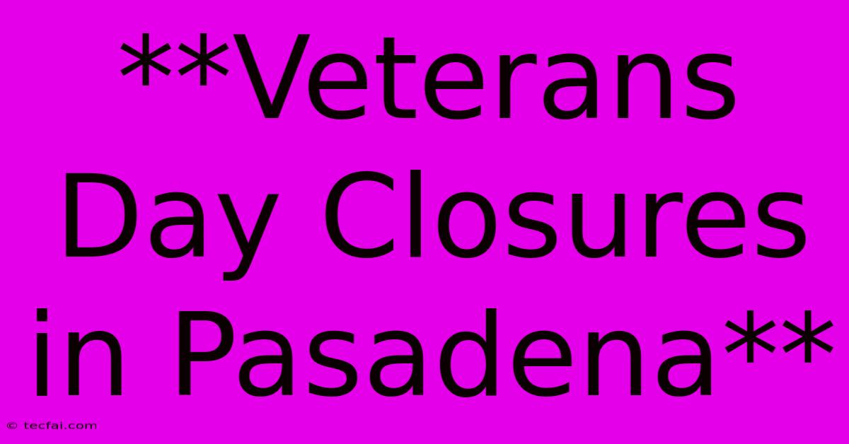 **Veterans Day Closures In Pasadena**