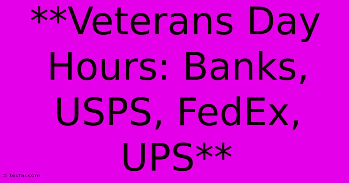 **Veterans Day Hours: Banks, USPS, FedEx, UPS**