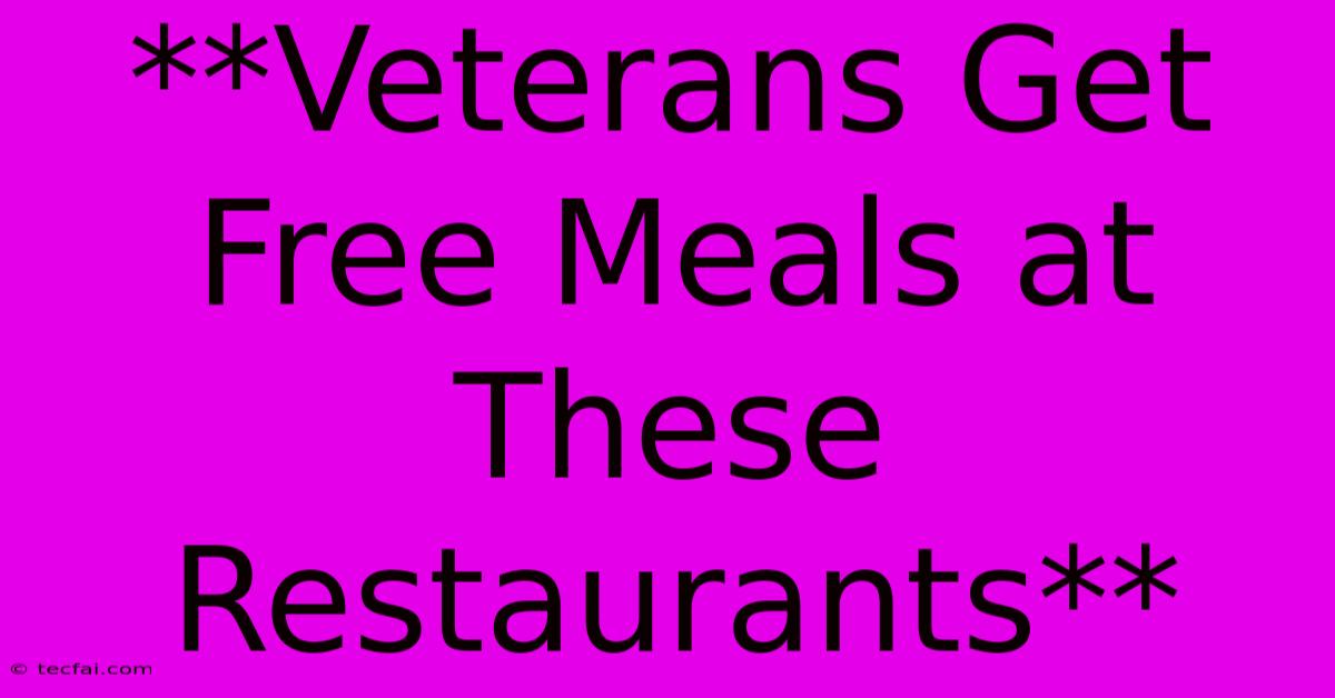 **Veterans Get Free Meals At These Restaurants** 