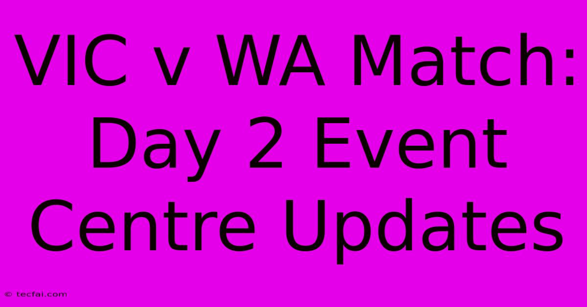 VIC V WA Match: Day 2 Event Centre Updates 