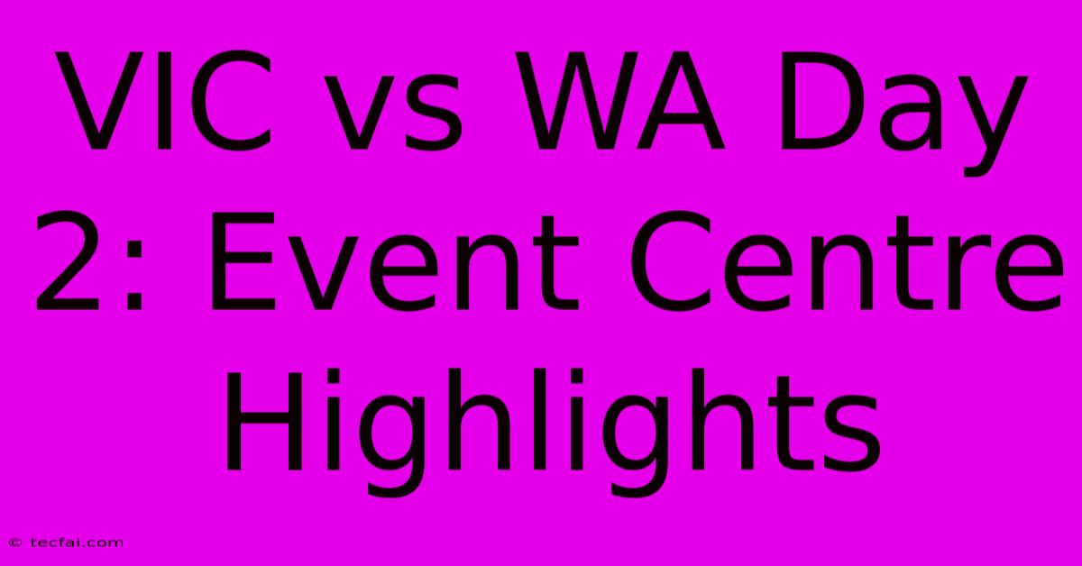 VIC Vs WA Day 2: Event Centre Highlights