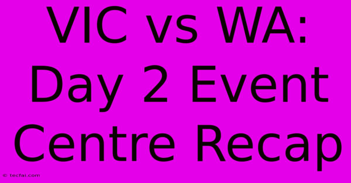 VIC Vs WA: Day 2 Event Centre Recap