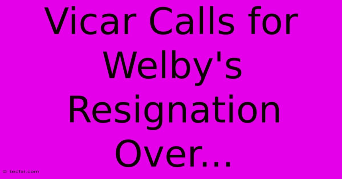 Vicar Calls For Welby's Resignation Over...