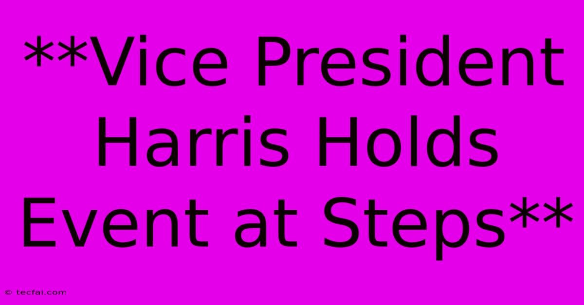 **Vice President Harris Holds Event At Steps**