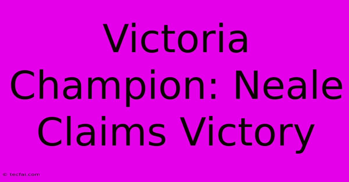 Victoria Champion: Neale Claims Victory