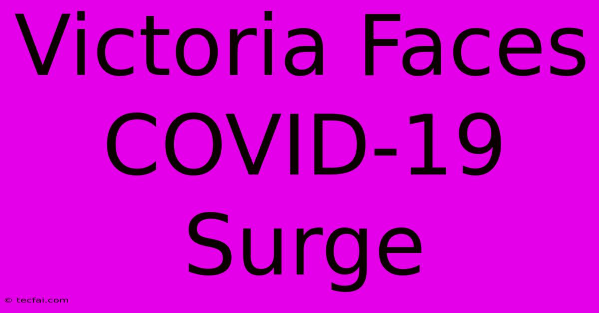 Victoria Faces COVID-19 Surge