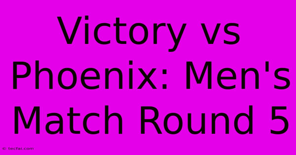 Victory Vs Phoenix: Men's Match Round 5