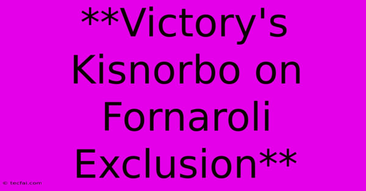 **Victory's Kisnorbo On Fornaroli Exclusion**