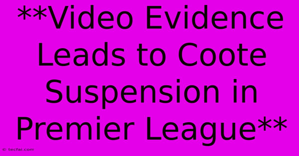 **Video Evidence Leads To Coote Suspension In Premier League**