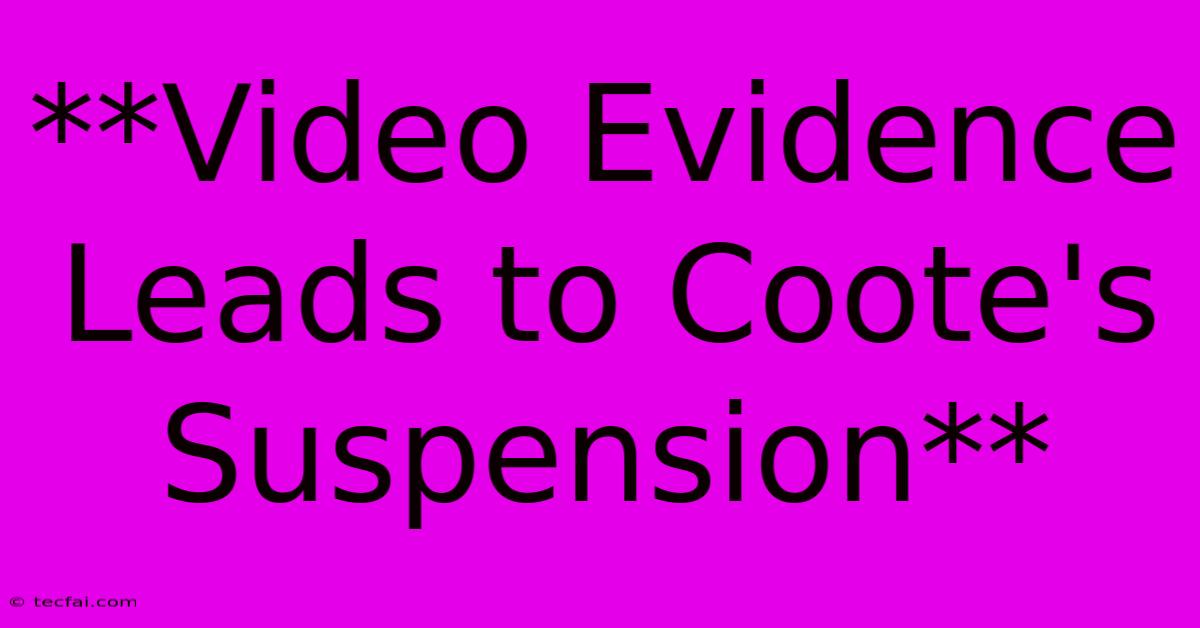 **Video Evidence Leads To Coote's Suspension**