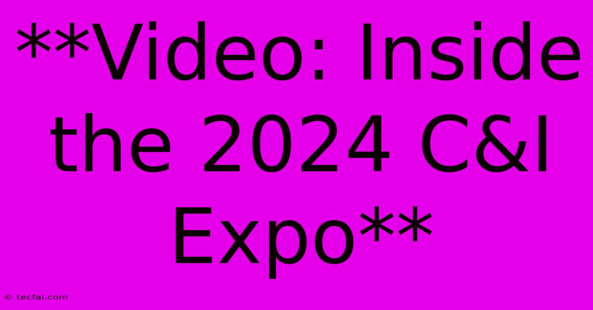 **Video: Inside The 2024 C&I Expo**