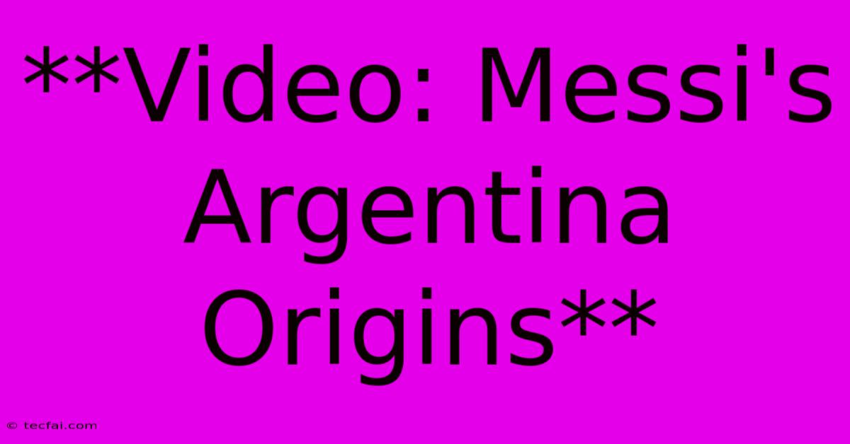 **Video: Messi's Argentina Origins**