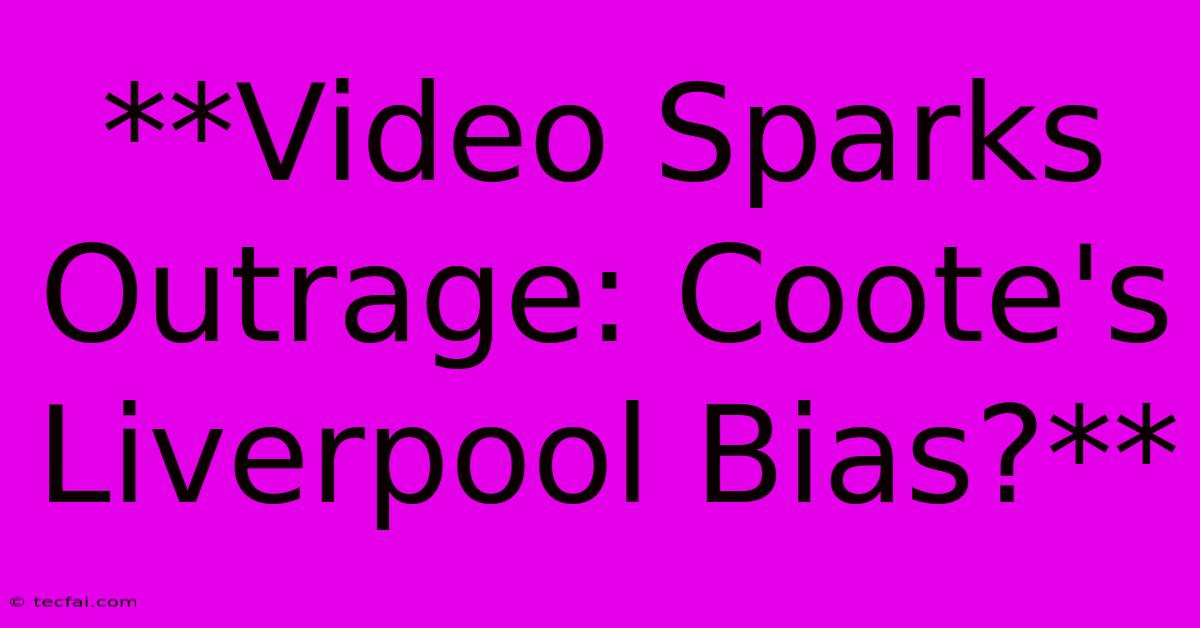 **Video Sparks Outrage: Coote's Liverpool Bias?**