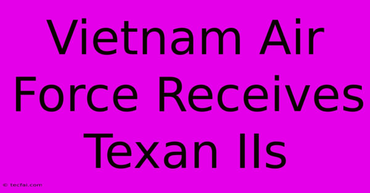 Vietnam Air Force Receives Texan IIs