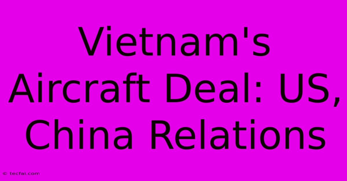 Vietnam's Aircraft Deal: US, China Relations