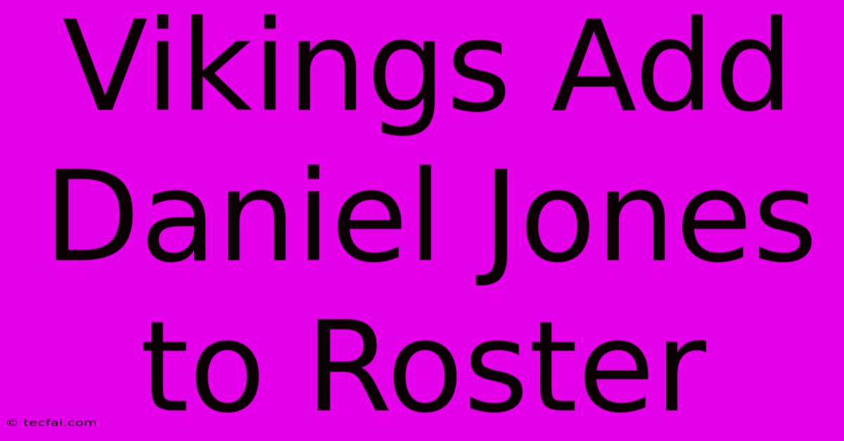 Vikings Add Daniel Jones To Roster