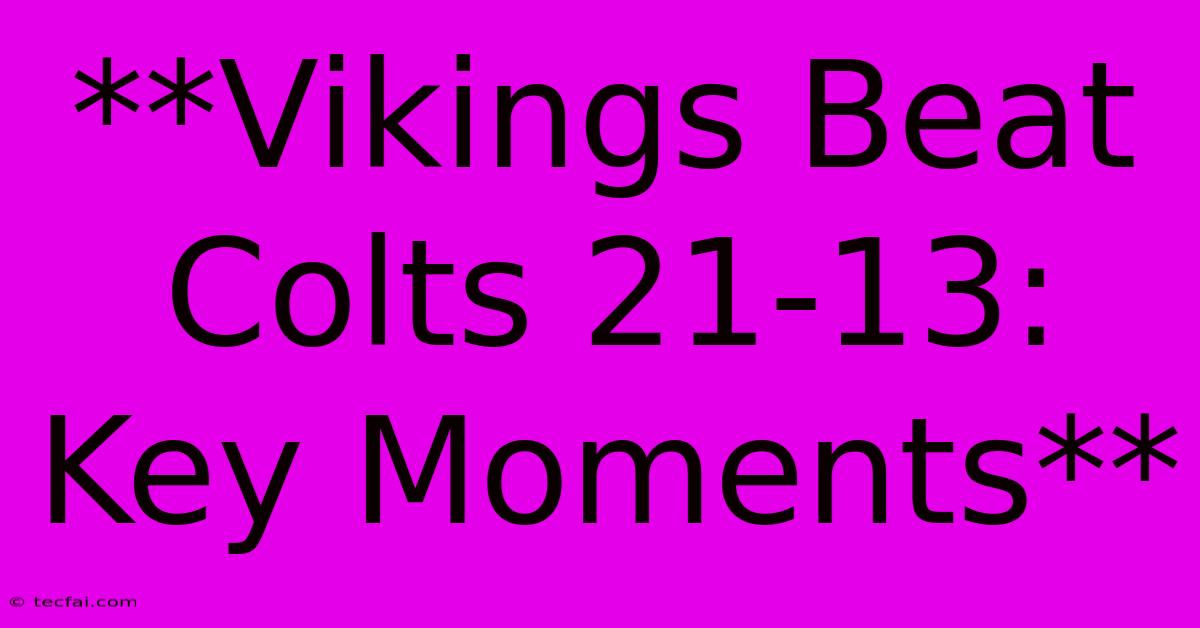 **Vikings Beat Colts 21-13: Key Moments** 