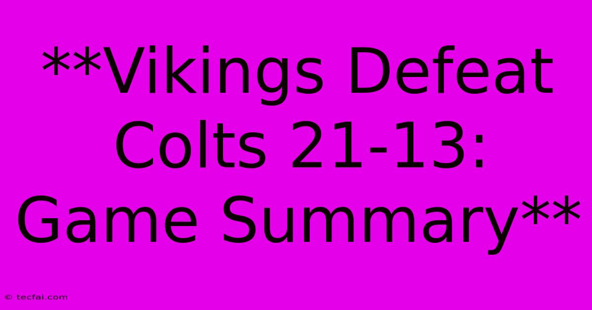 **Vikings Defeat Colts 21-13: Game Summary**