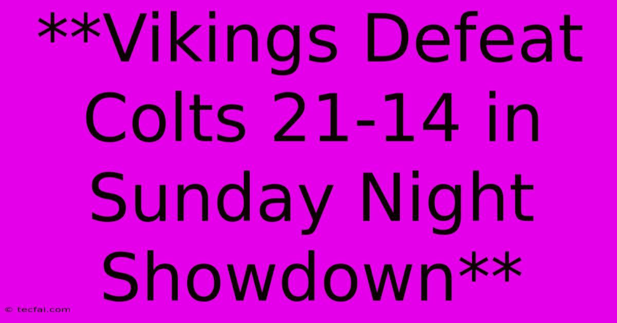 **Vikings Defeat Colts 21-14 In Sunday Night Showdown**