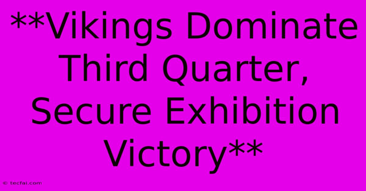 **Vikings Dominate Third Quarter, Secure Exhibition Victory**