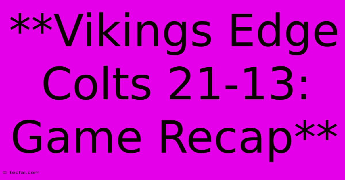 **Vikings Edge Colts 21-13: Game Recap**