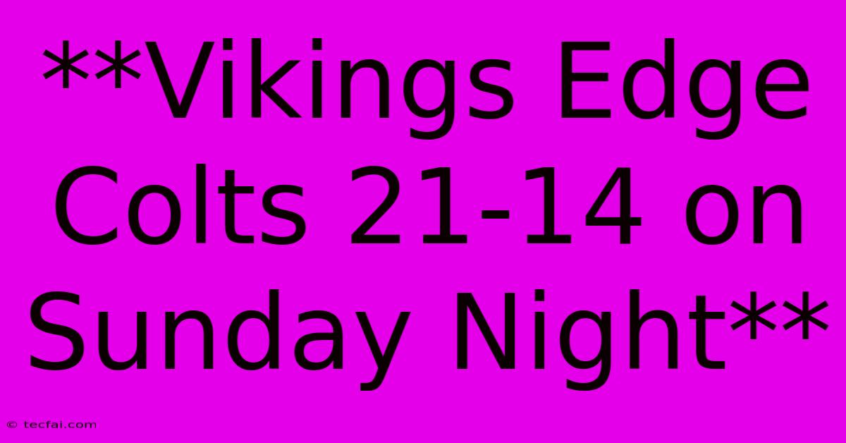 **Vikings Edge Colts 21-14 On Sunday Night**