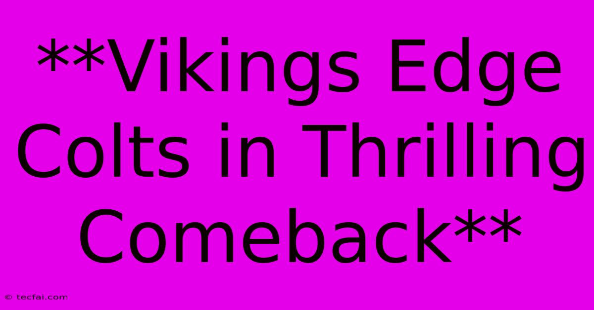 **Vikings Edge Colts In Thrilling Comeback**