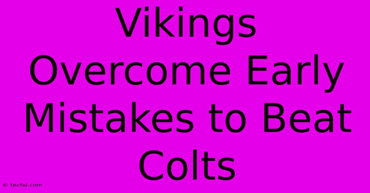 Vikings Overcome Early Mistakes To Beat Colts