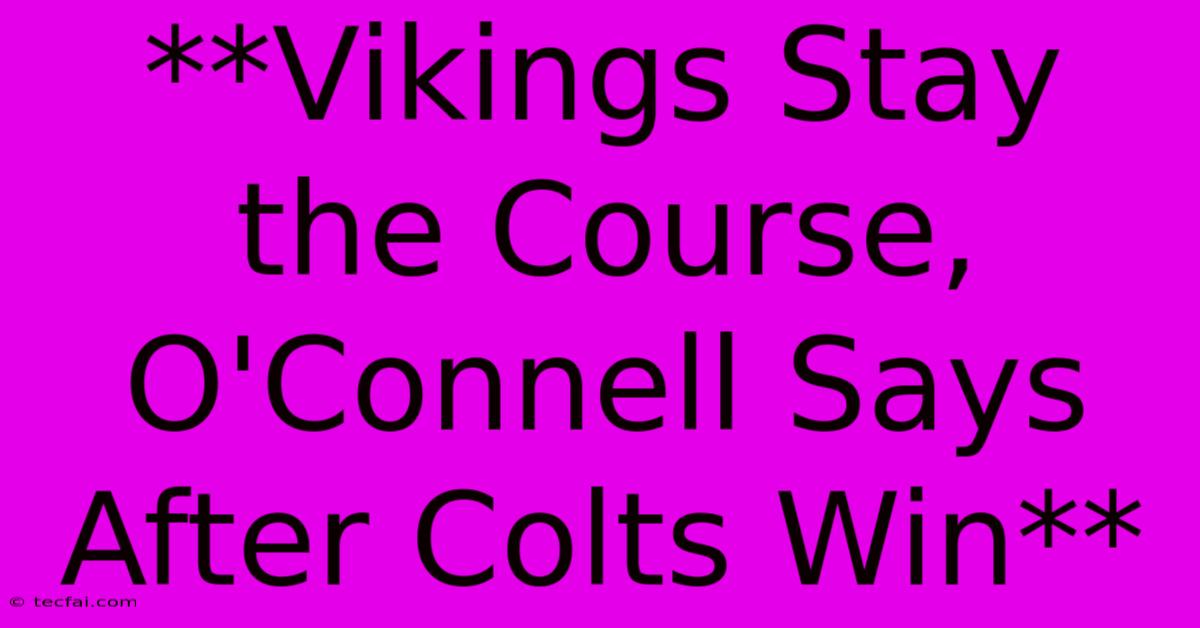 **Vikings Stay The Course, O'Connell Says After Colts Win**