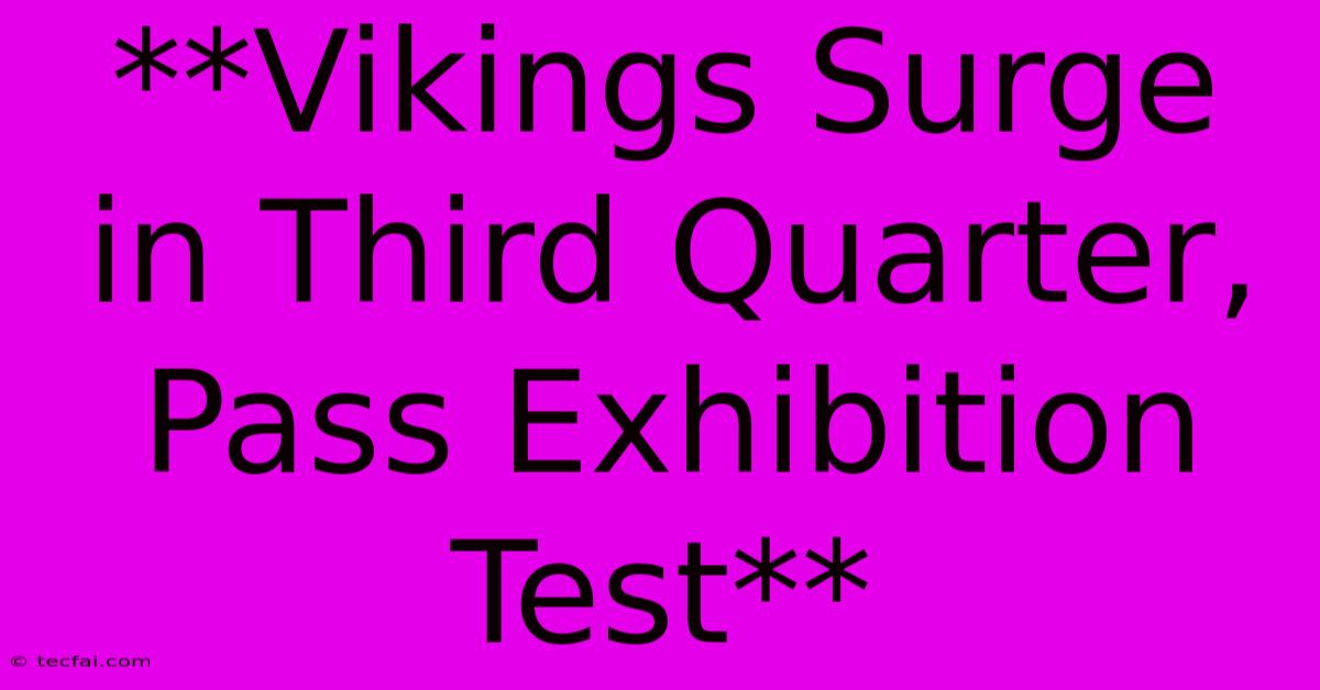 **Vikings Surge In Third Quarter, Pass Exhibition Test**