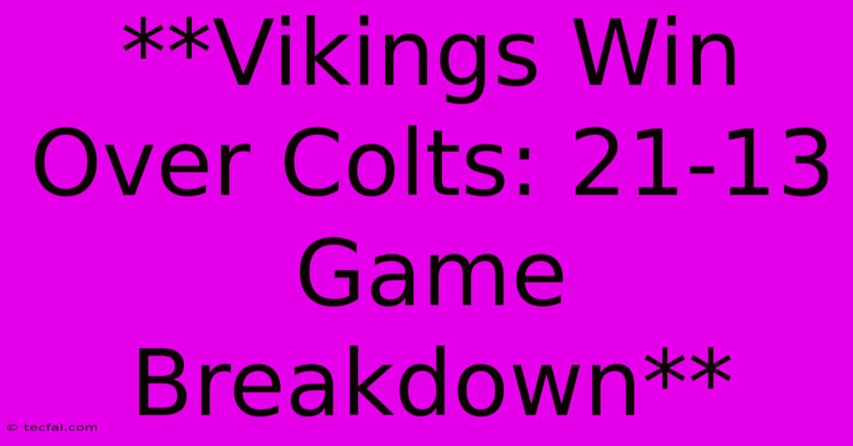 **Vikings Win Over Colts: 21-13 Game Breakdown**