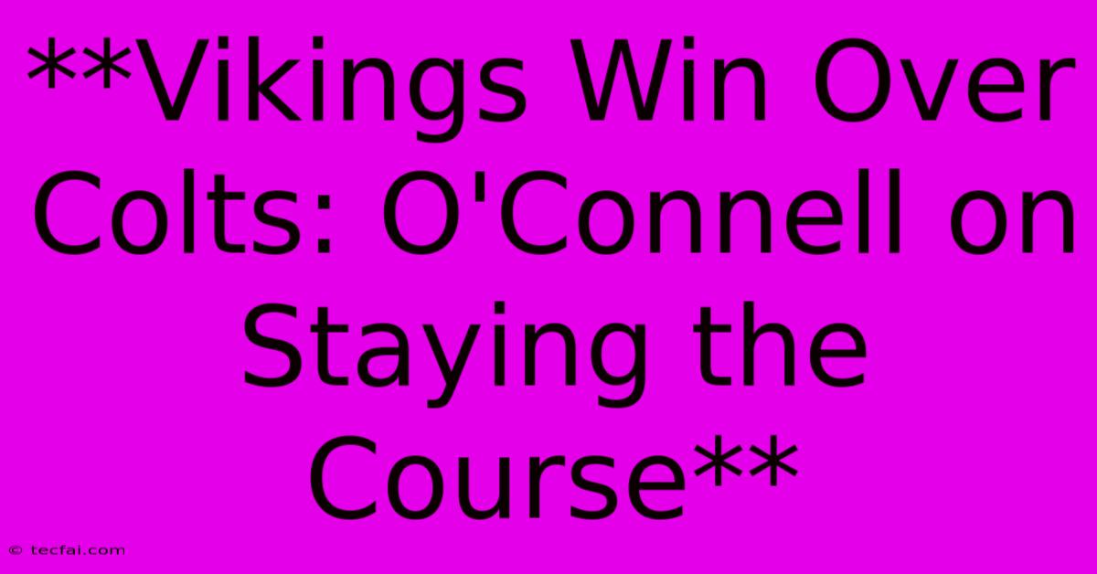 **Vikings Win Over Colts: O'Connell On Staying The Course**