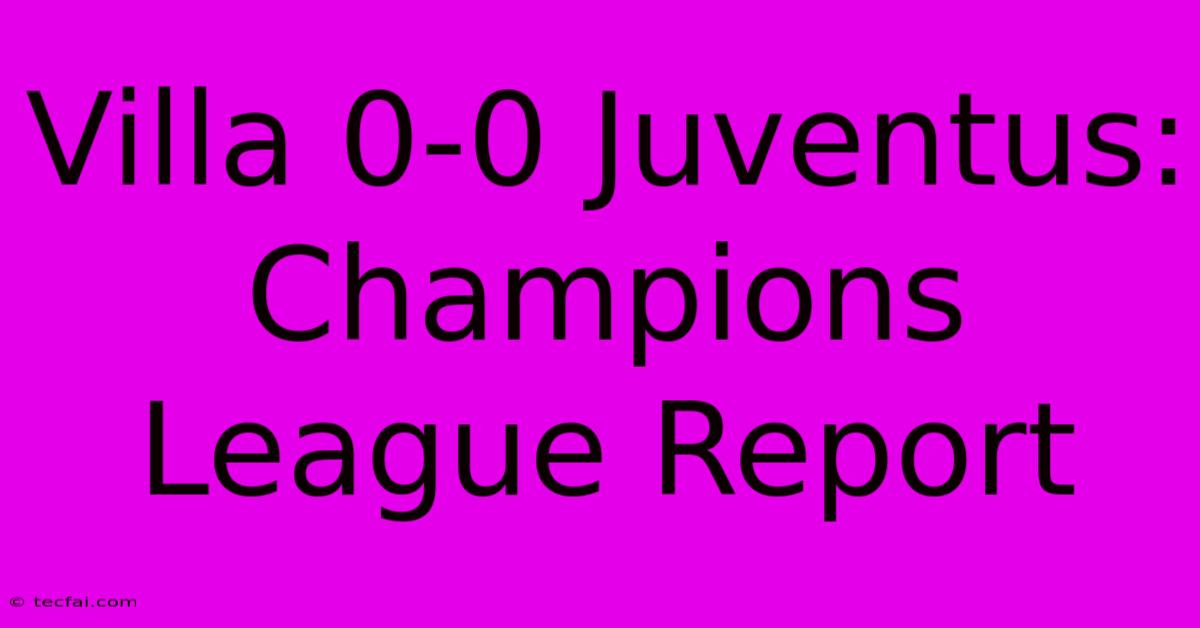 Villa 0-0 Juventus: Champions League Report