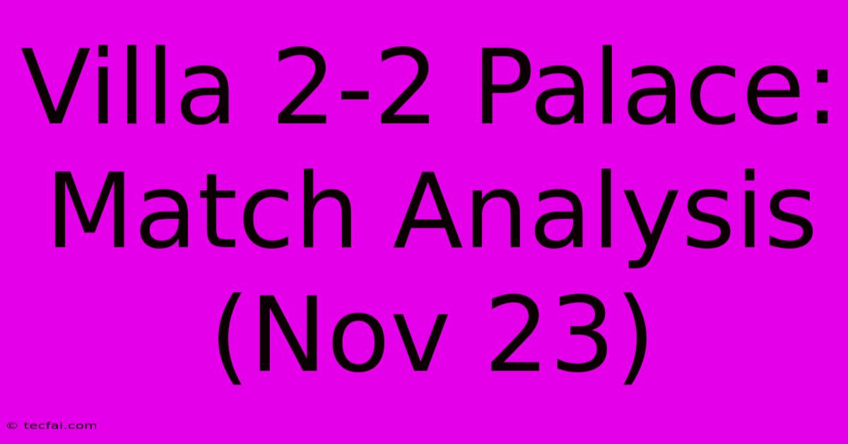 Villa 2-2 Palace: Match Analysis (Nov 23)