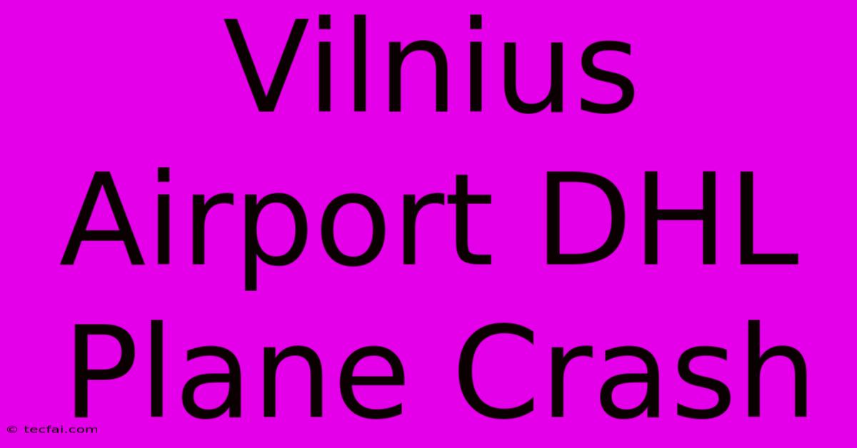 Vilnius Airport DHL Plane Crash