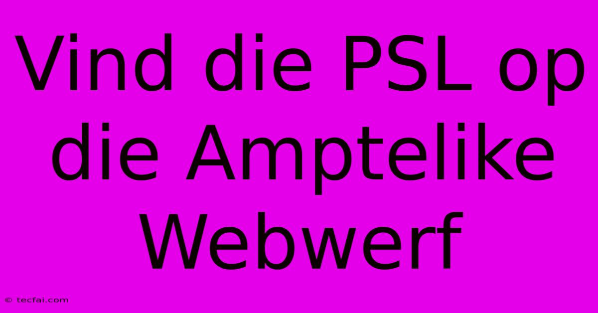 Vind Die PSL Op Die Amptelike Webwerf