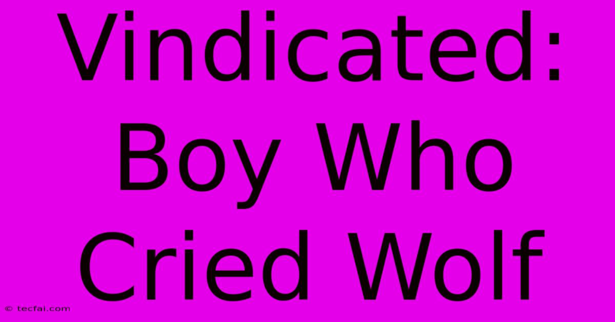 Vindicated: Boy Who Cried Wolf